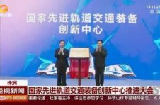 国家先进轨道交通装备创新中心揭牌